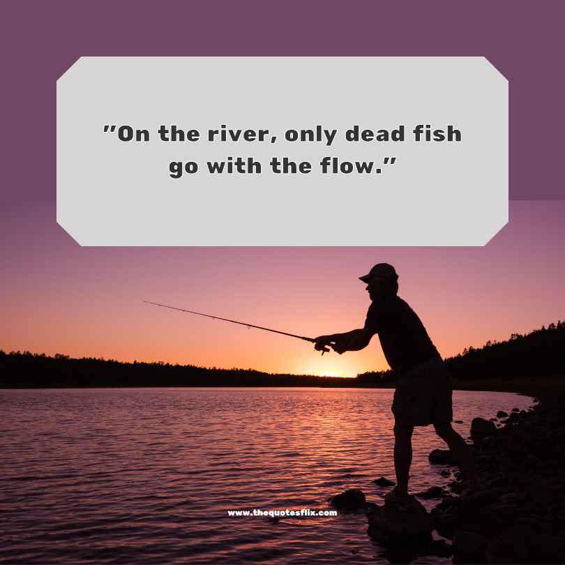 funny quotes on fishing - on river only dead fish go with flow