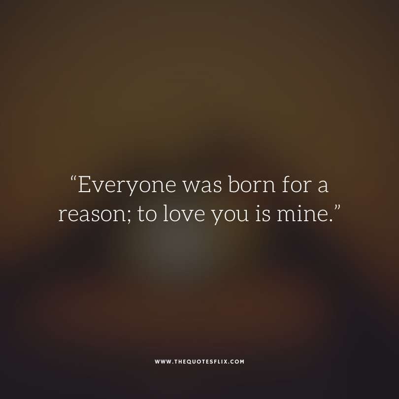 good love you quotes for her - everyone born reason love mine