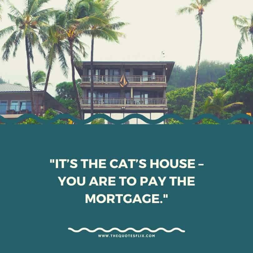 house warming quotes - cat's house you pay the mortage