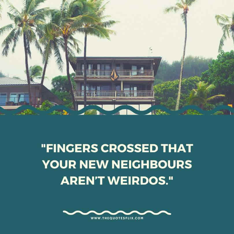 housewarming funny quotes - fingers crossed neighbours weirdos