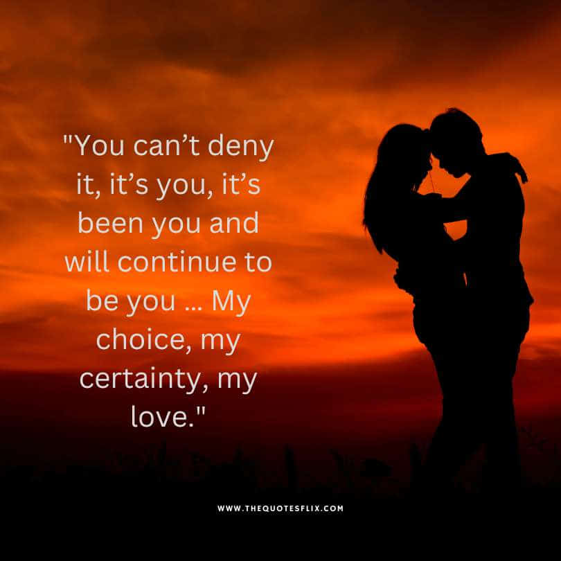 love quotes to her from heart - its you will be you my choice my love