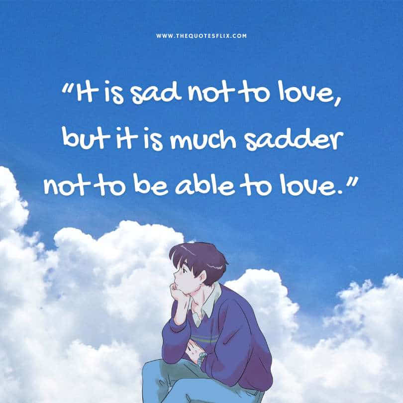 sad love quotes - sad not to love much sadder able to love
