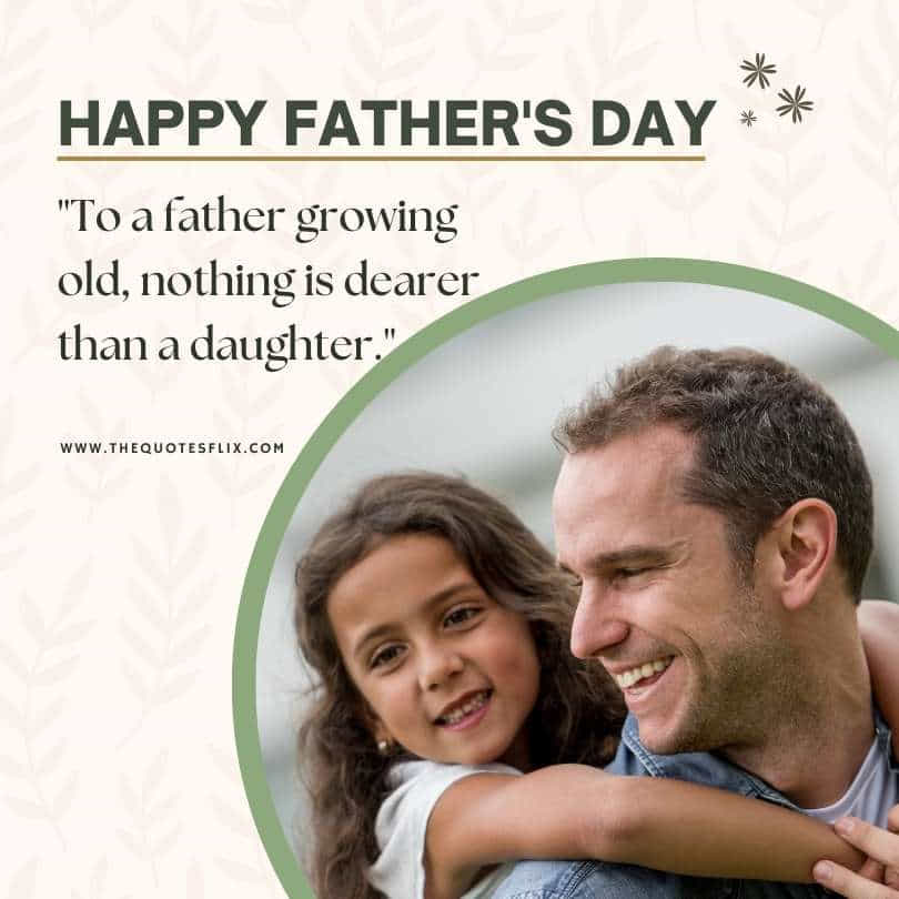 Emotional fathers day quotes - father growing old dearer than daughter