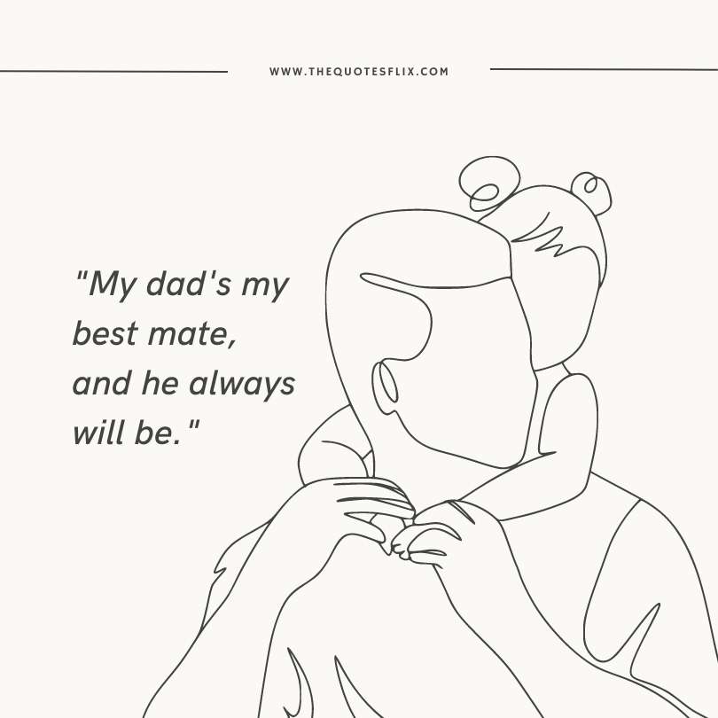 Father daughter quotes - my dad always my best mate