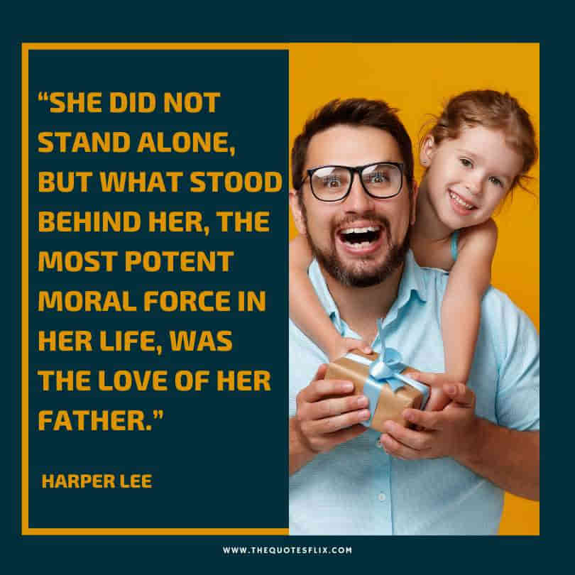 Fathers day emotional quotes - stand alone potent moral force life love
