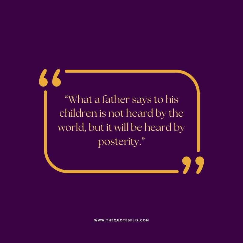 Fathers day quotes - father says children heard by posterity