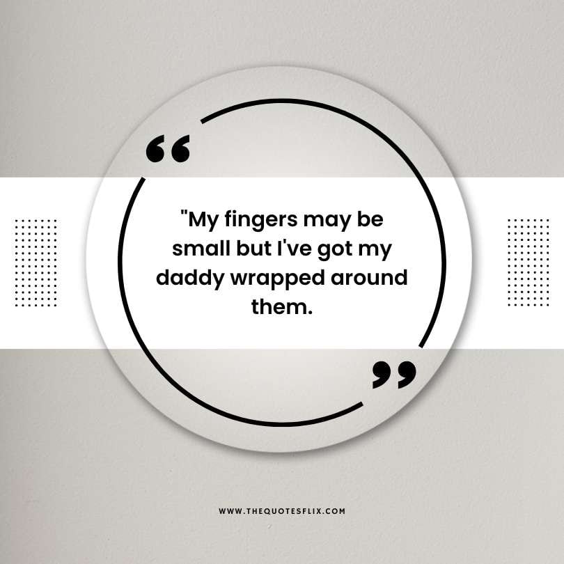 Fathers day quotes - fingers small daddy wrapped around them
