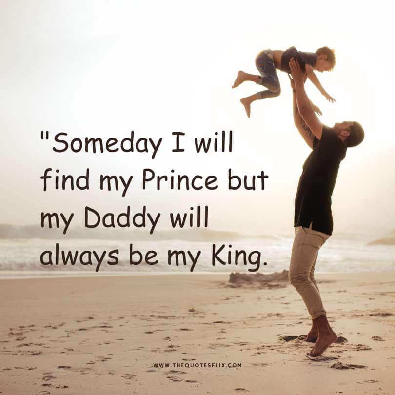 Fathers day quotes - someday find prince daddy always my king