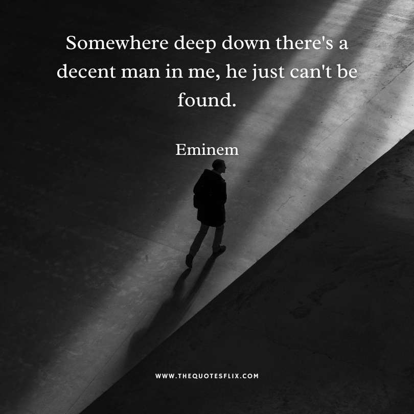 Inspirational eminem quotes - deep down decent man cant found