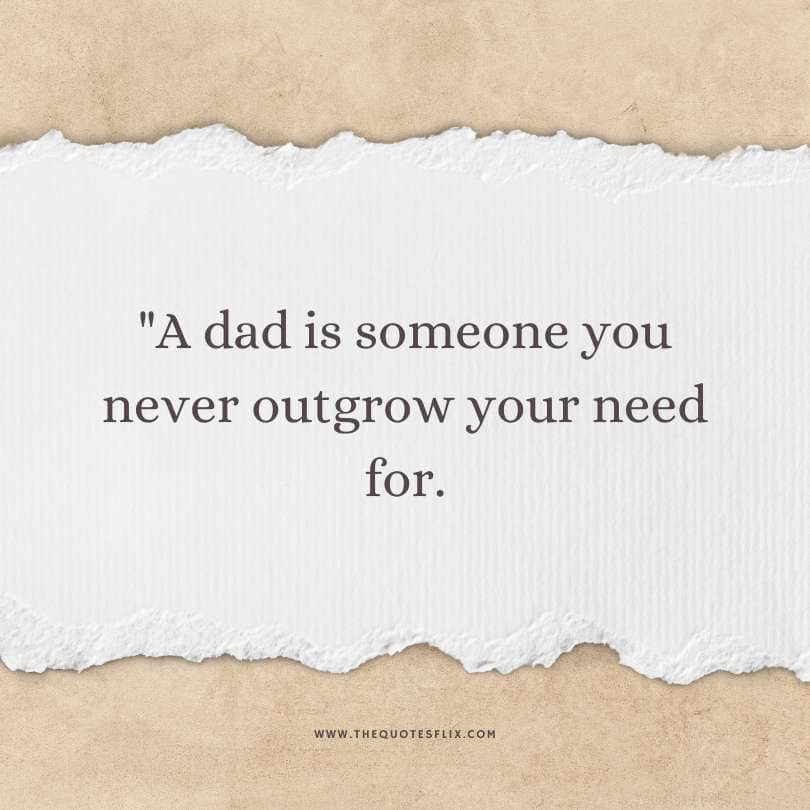 Short fathers day quotes - dad never outgrow your need