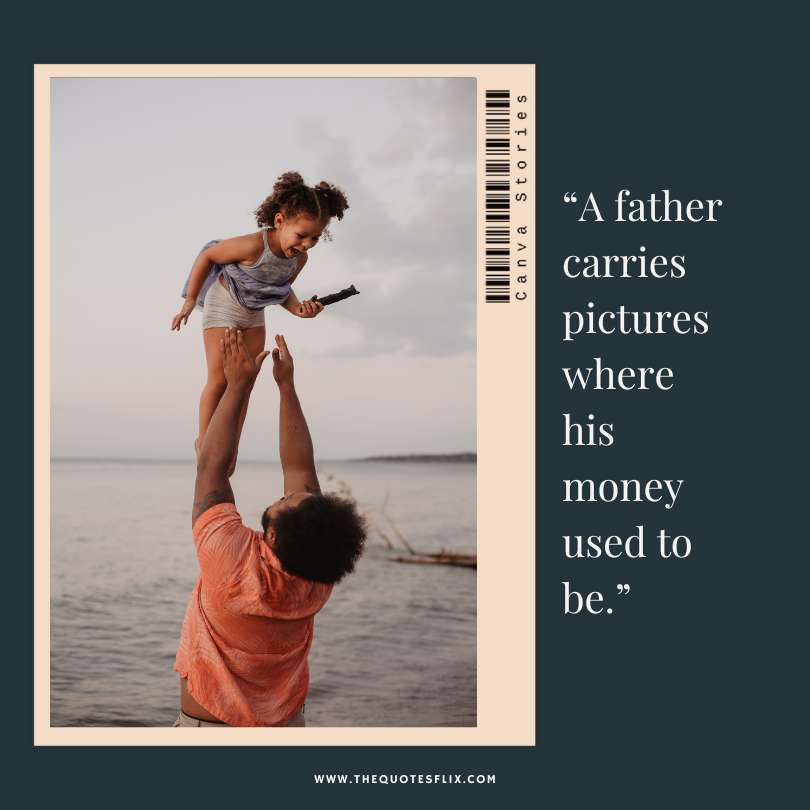 Short fathers day quotes - father carries pictures money used to be