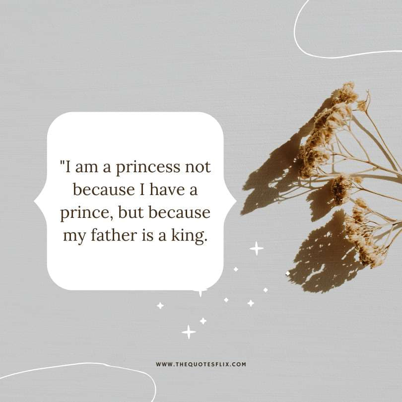 Short fathers day quotes - i am princess because my father is king
