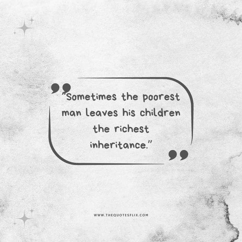Short fathers day quotes - poorest man children richest inheritance