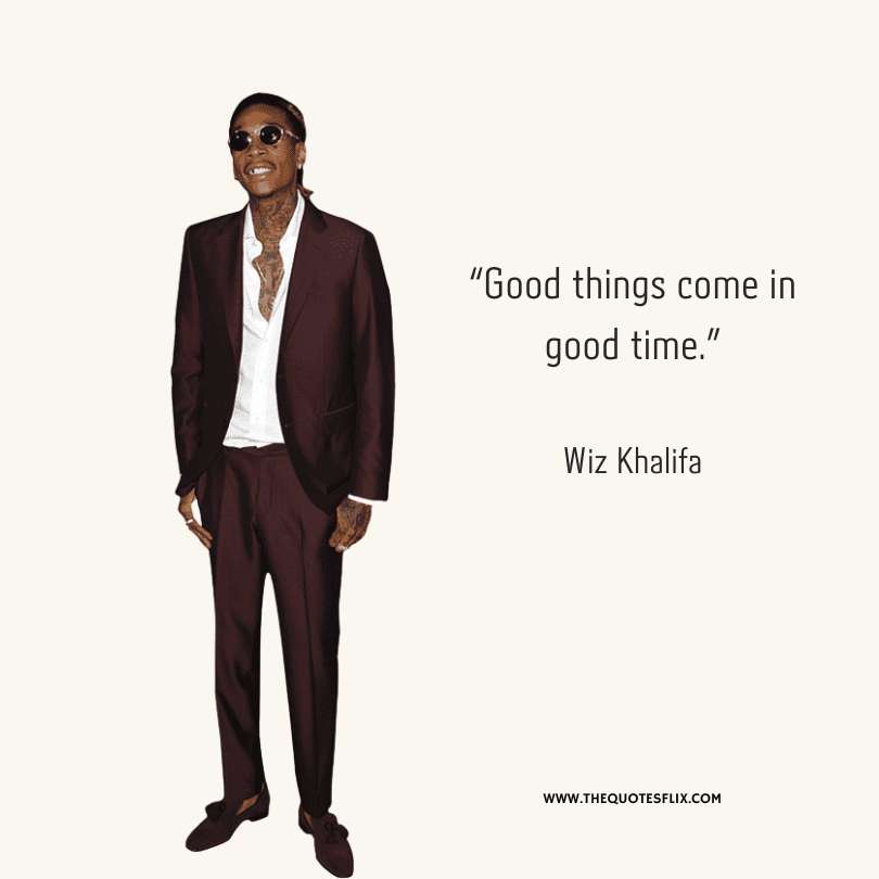 famous rappers quotes about life - good things come in good time