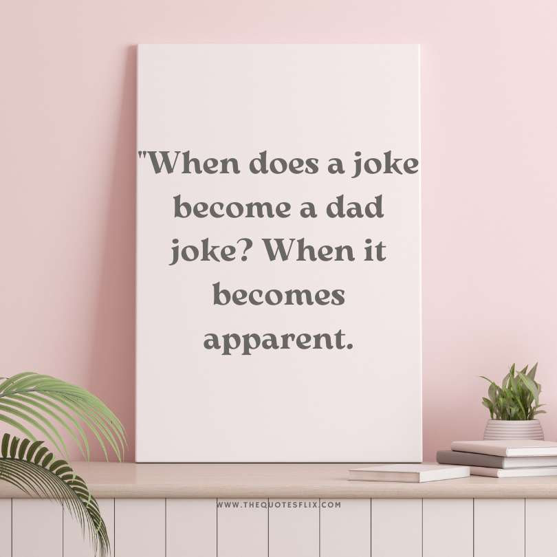 fathers day quotes short - joke become dad joke when apparent