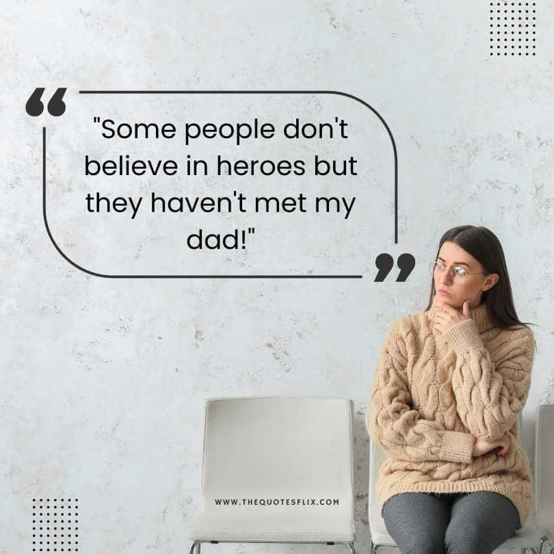 fathers day quotes short - people believe heroes havent met dad