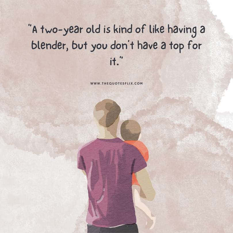 fathers day quotes short - two year old like blender dont have top