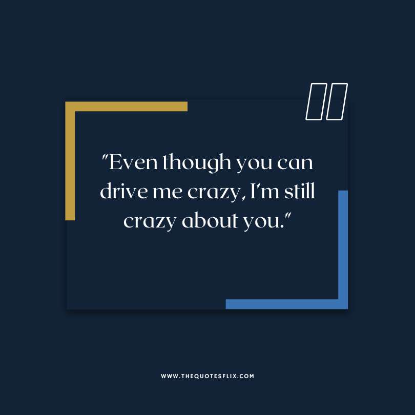 fathers day quotes - you drive me crazy im crazy about you