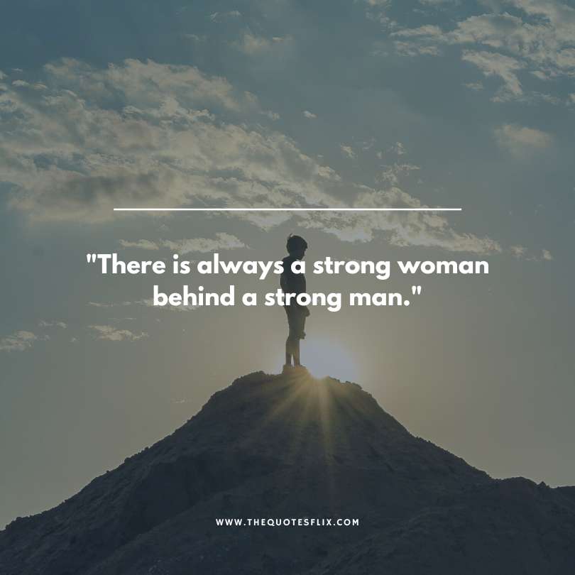 Inspirational strong man quotes - always strong woman behind strong man