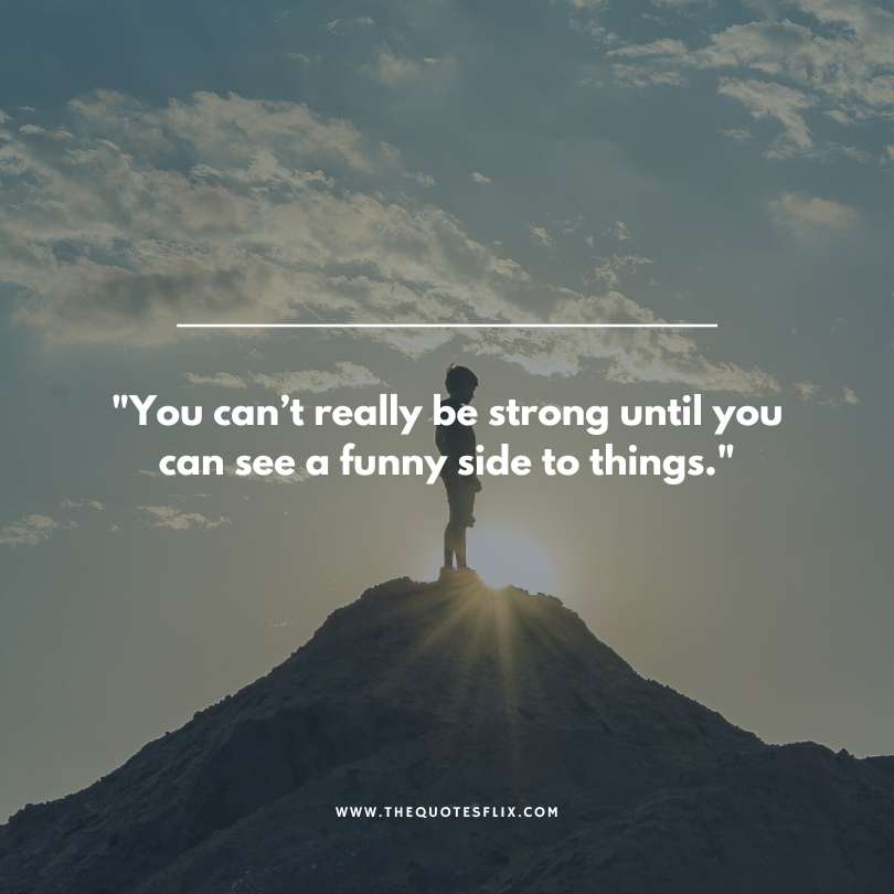 Inspirational strong man quotes - really be strong until funny side to things