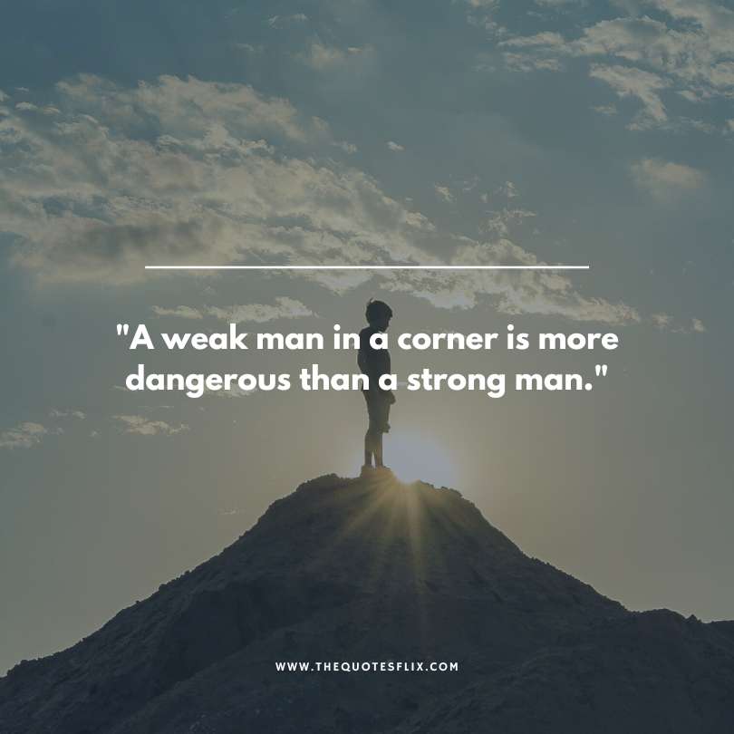 Inspirational strong man quotes - weak man more dangerous than strong man