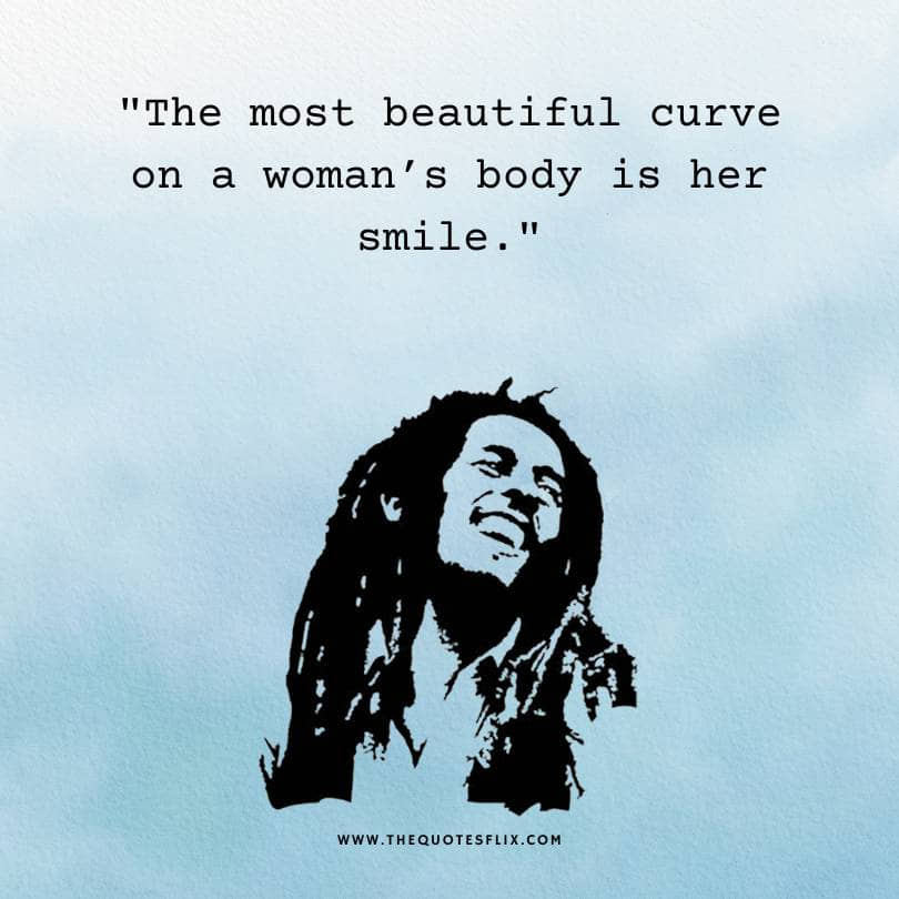 bob marley quotes about life - most beautiful curve on woman is her smile
