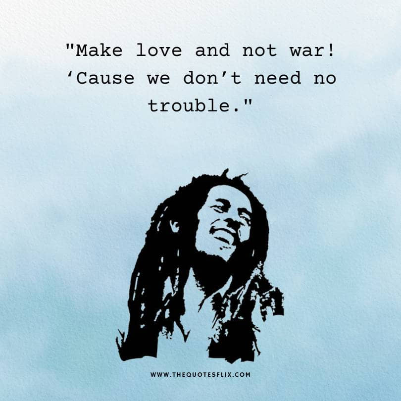 bob marley quotes about love - make love not war dont need trouble