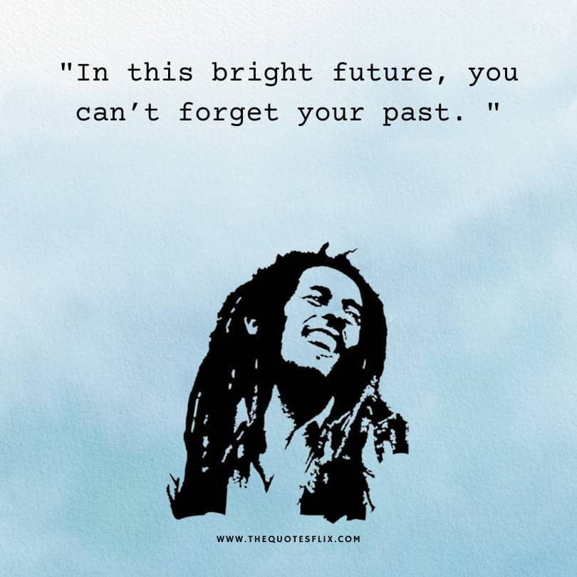 bob marley quotes - in bright future cant forget past