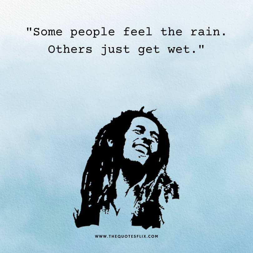 bob marley quotes love - people feel rain others get wet