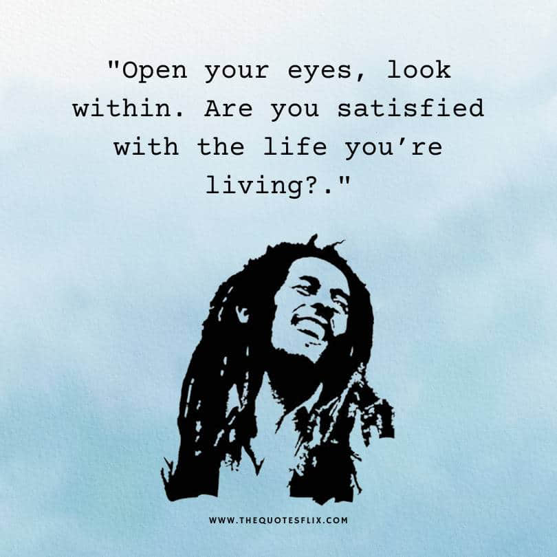 bob marley quotes - open eyes are you satisfied with life living