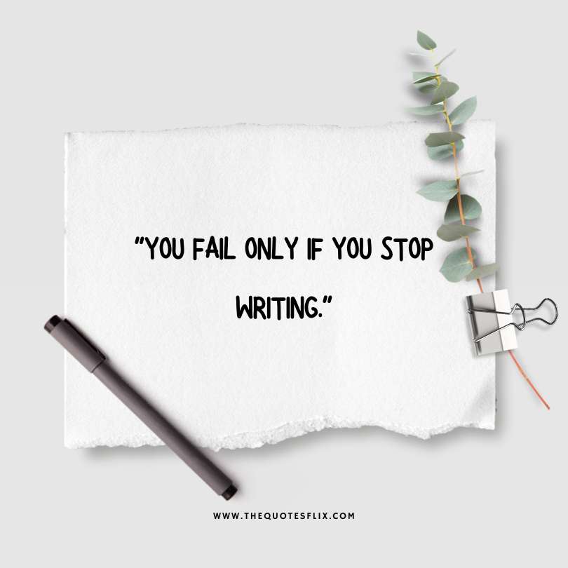 famous writer quotes - you fail if you stop writing