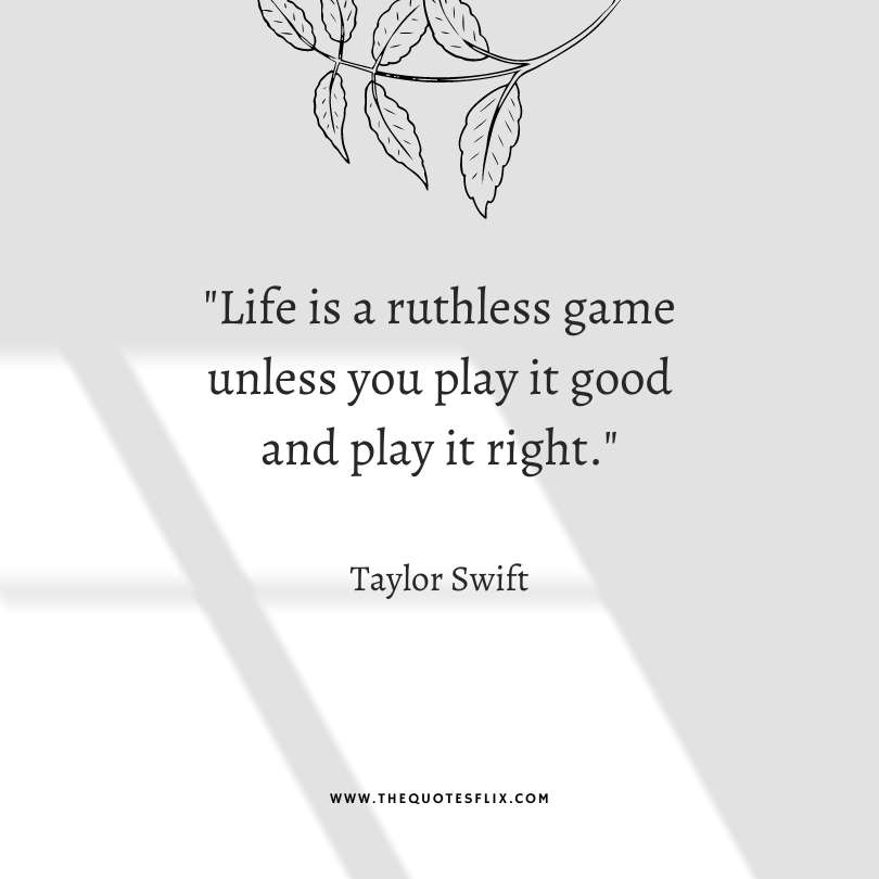 taylor swift quotes about love - life is ruthless game play it right
