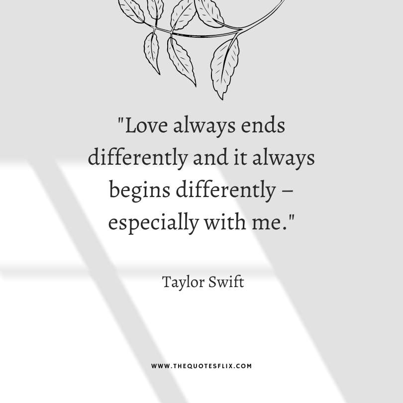 taylor swift quotes about love - love always ends begin differently