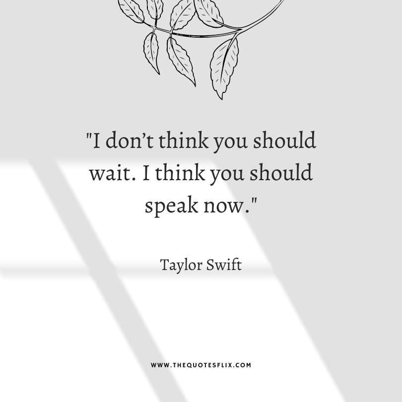 taylor swift quotes friendship - dont wait you should speak now