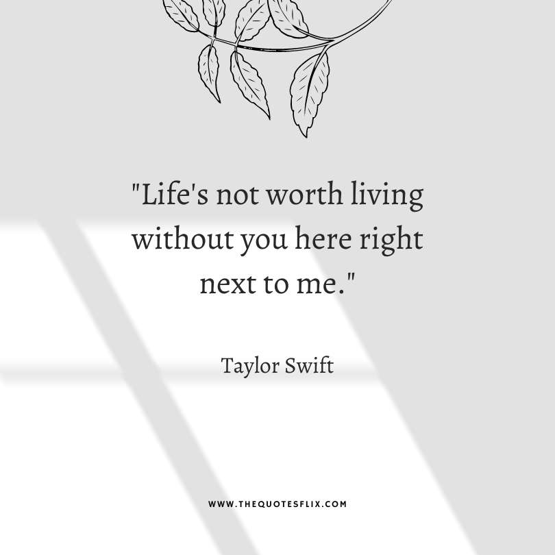 taylor swift quotes on love - life not worth living without next to me