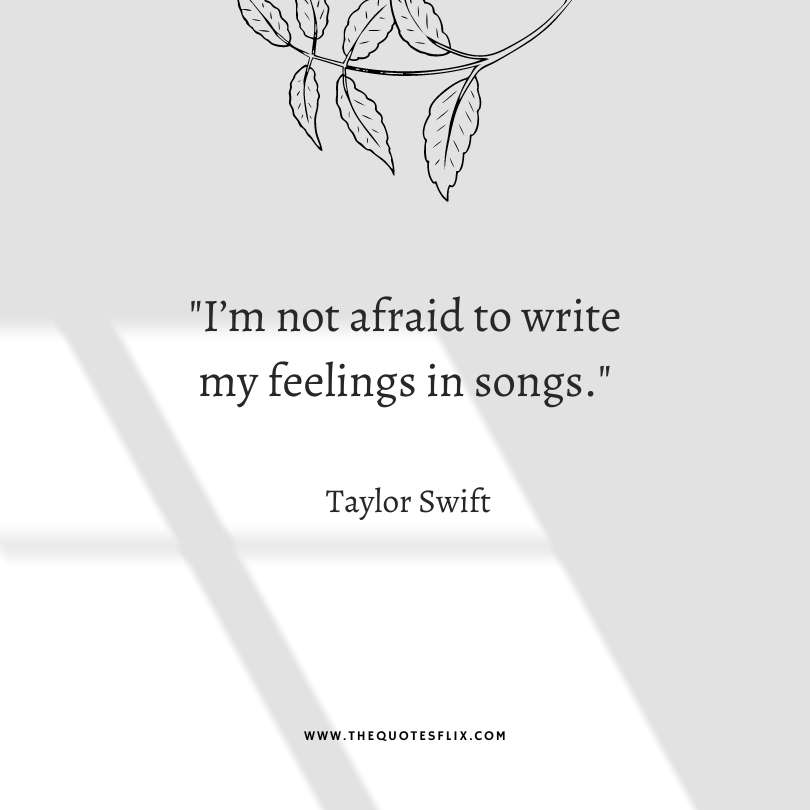 taylor swift quotes on love - not afraid to write feelings in songs