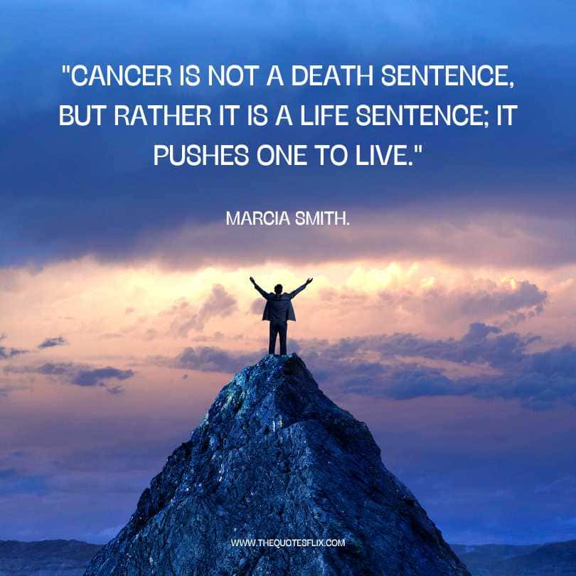 cancer quotes motivation - cancer is not death sentence its a life sentence