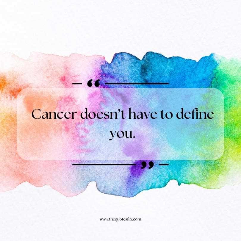 cancer survivor quotes - Cancer doesn’t have to define you.