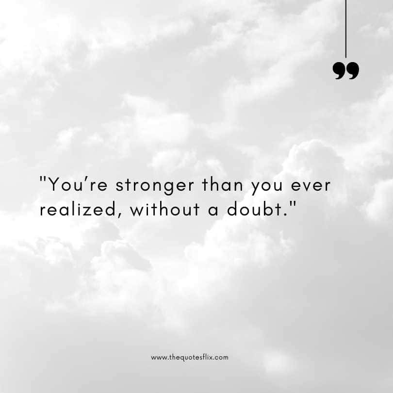 cancer survivor quotes - youre stronger than ever realized without doubt