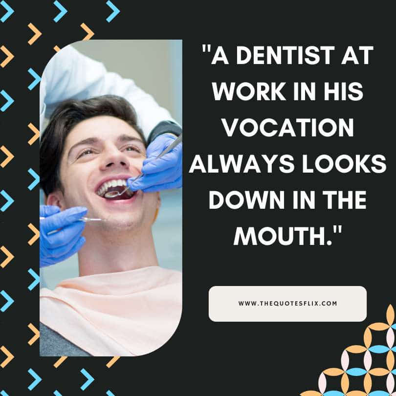 funny dental quotes and sayings - dentist work vocation looks in mouth