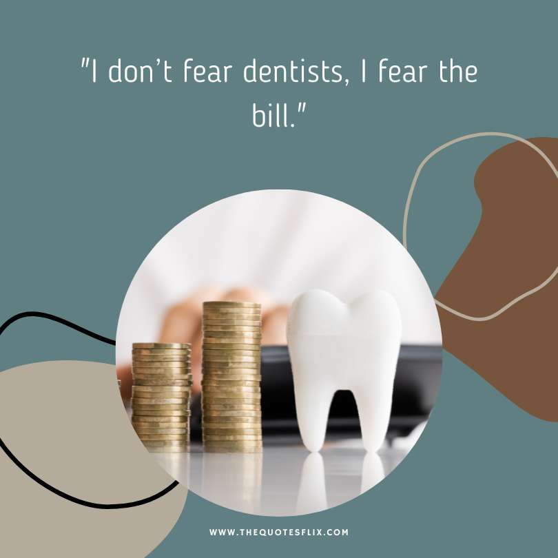 funny dental quotes - i dont fear dentist i fear the bill