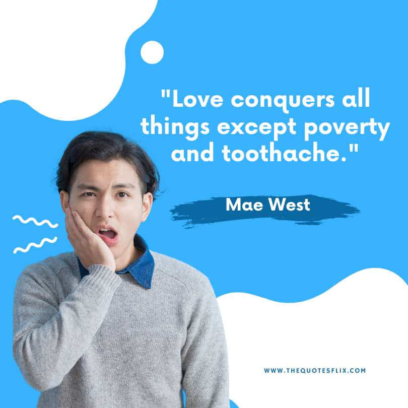funny dental quotes - love conquers all except poverty toothache