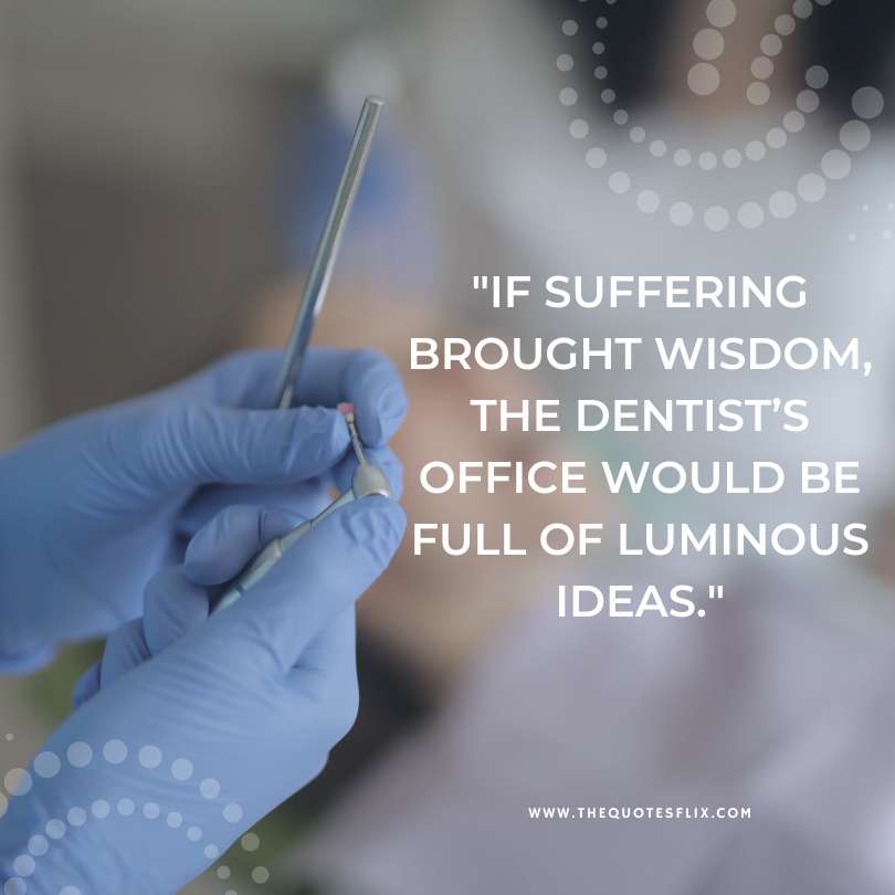 funny dental quotes - suffering brought wisdom dentist ideas