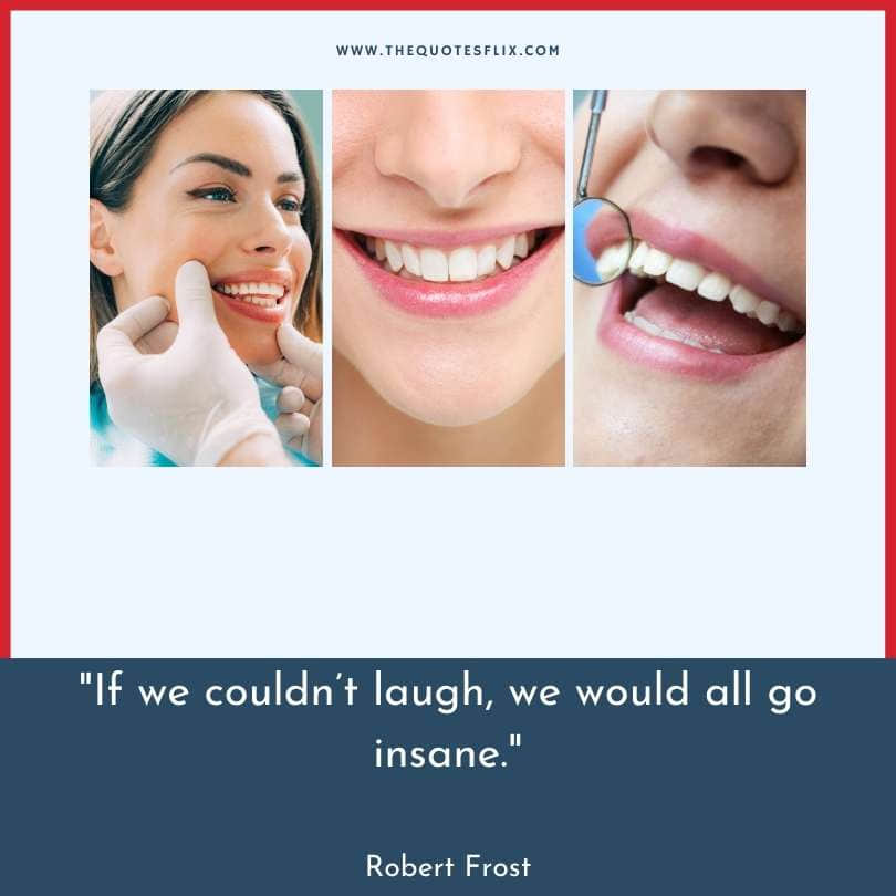 funny dental quotes - we couldnt laugh all go insane