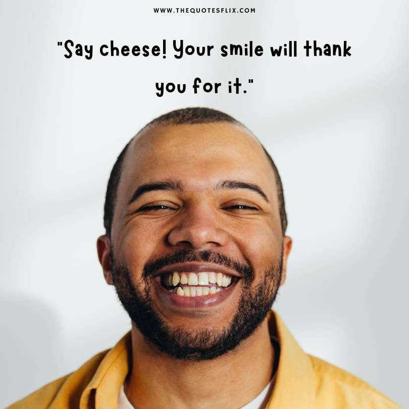 funny dental sayings - say cheese smile thank you for it