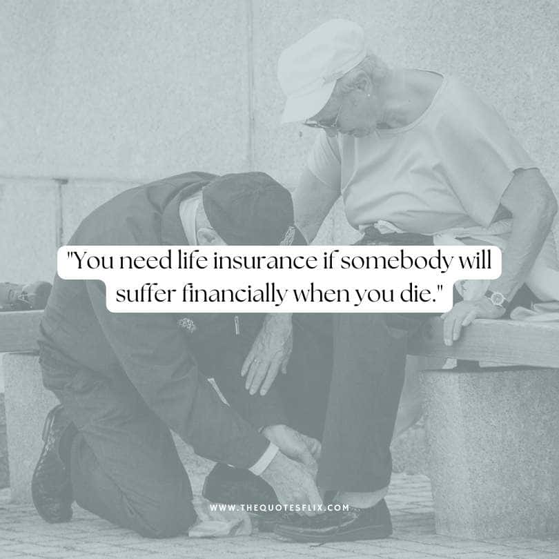 quotes about health insurance - need life insurance if somebody suffer when you die