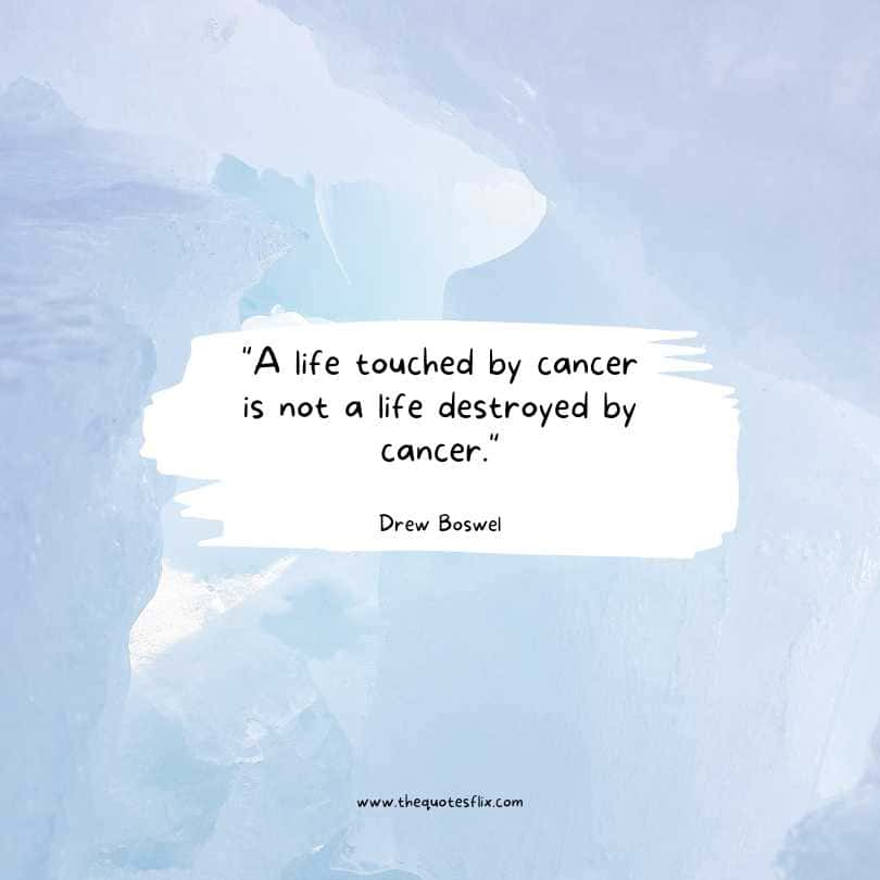 quotes cancer inspirational - life touched by cancer is not a life destroyed by cancer
