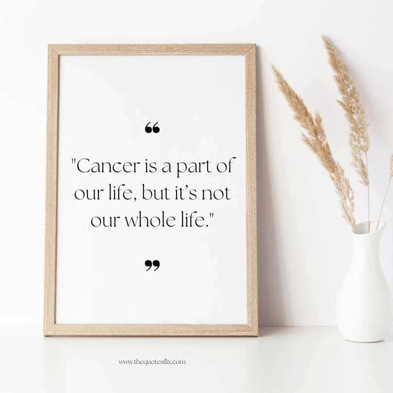 quotes on cancer - cancer is part of life not whole life