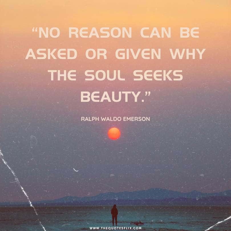 ralph waldo emerson quotes from self reliance - No reasons asked or given soul seeks beauty