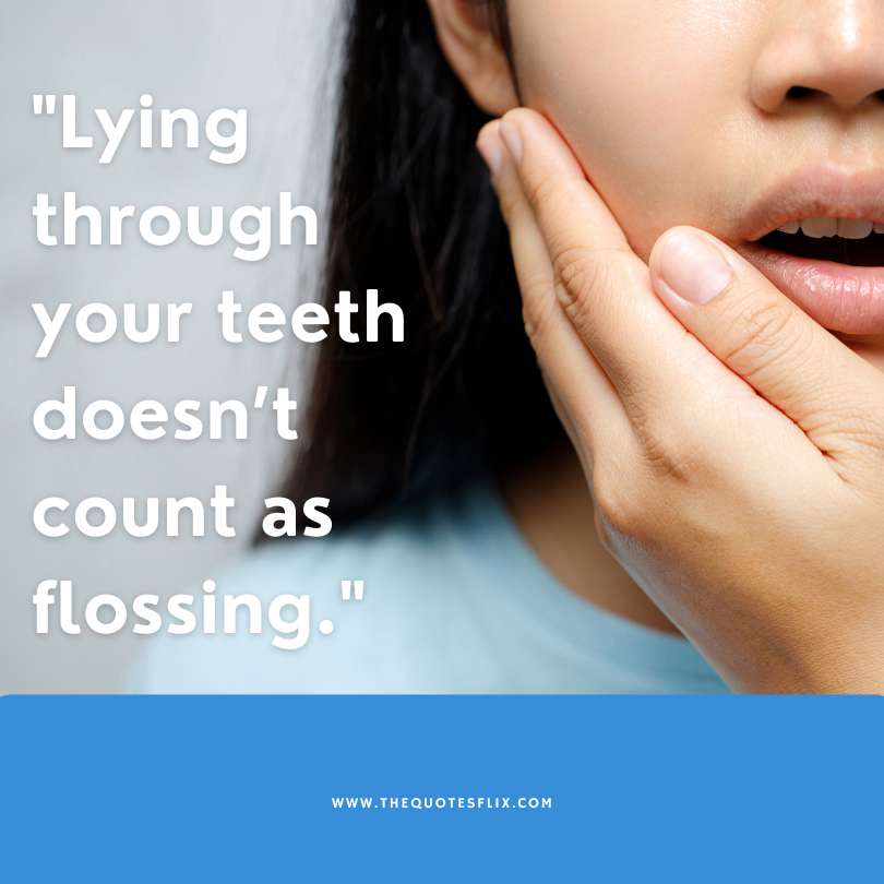 short funny dental quotes - lying through teeth count flossing
